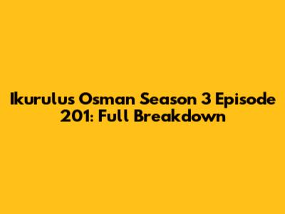 Ikurulus Osman Season 3 Episode 201: Full Breakdown