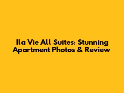 Ila Vie All Suites: Stunning Apartment Photos & Review