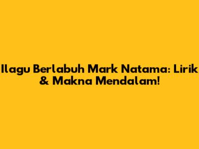 Ilagu Berlabuh Mark Natama: Lirik & Makna Mendalam!