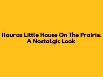 Ilaura's Little House On The Prairie: A Nostalgic Look