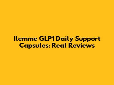 Ilemme GLP1 Daily Support Capsules: Real Reviews