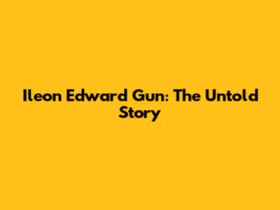 Ileon Edward Gun: The Untold Story