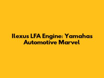 Ilexus LFA Engine: Yamaha's Automotive Marvel