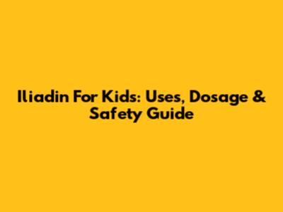 Iliadin For Kids: Uses, Dosage & Safety Guide
