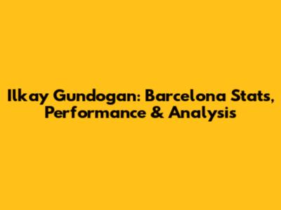 Ilkay Gundogan: Barcelona Stats, Performance & Analysis
