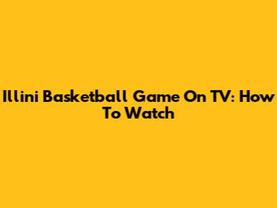 Illini Basketball Game On TV: How To Watch