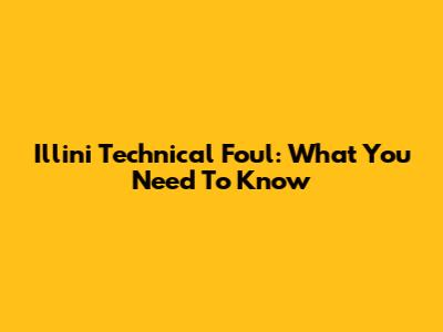 Illini Technical Foul: What You Need To Know