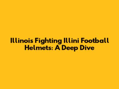 Illinois Fighting Illini Football Helmets: A Deep Dive