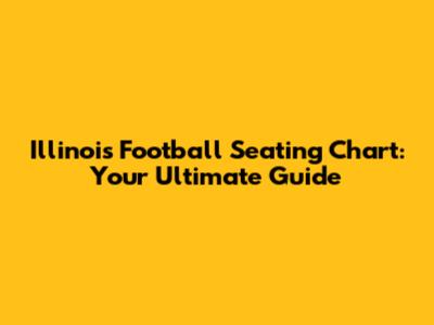 Illinois Football Seating Chart: Your Ultimate Guide
