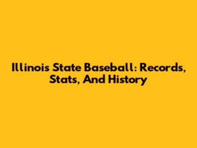 Illinois State Baseball: Records, Stats, And History