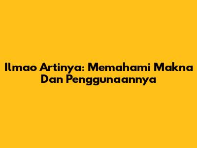 Ilmao Artinya: Memahami Makna Dan Penggunaannya