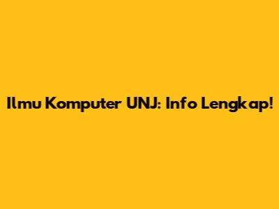 Ilmu Komputer UNJ: Info Lengkap!
