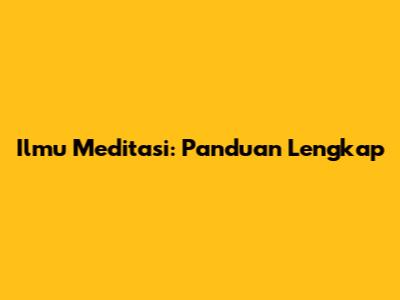 Ilmu Meditasi: Panduan Lengkap