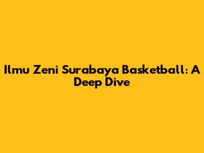 Ilmu Zeni Surabaya Basketball: A Deep Dive