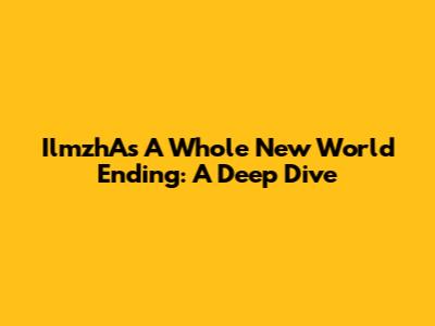 IlmzhA's 'A Whole New World' Ending: A Deep Dive