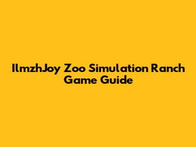 IlmzhJoy Zoo Simulation Ranch Game Guide