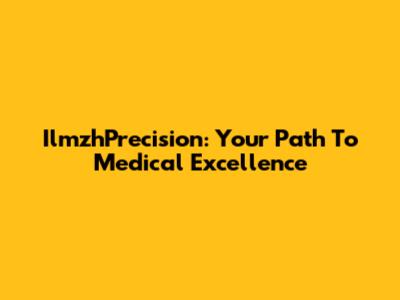 IlmzhPrecision: Your Path To Medical Excellence