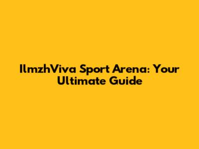 IlmzhViva Sport Arena: Your Ultimate Guide