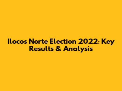 Ilocos Norte Election 2022: Key Results & Analysis