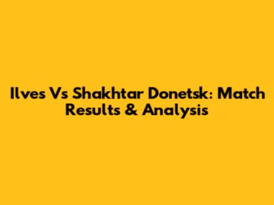 Ilves Vs Shakhtar Donetsk: Match Results & Analysis