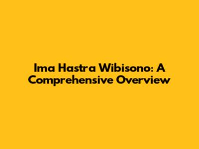 Ima Hastra Wibisono: A Comprehensive Overview