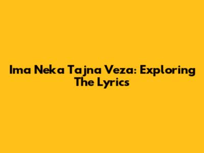 Ima Neka Tajna Veza: Exploring The Lyrics