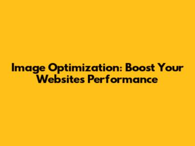 Image Optimization: Boost Your Website's Performance
