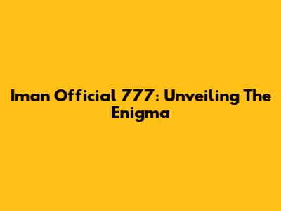 Iman Official 777: Unveiling The Enigma