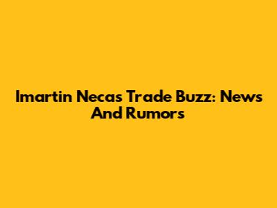Imartin Necas Trade Buzz: News And Rumors