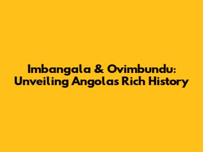Imbangala & Ovimbundu: Unveiling Angola's Rich History