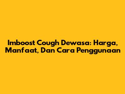 Imboost Cough Dewasa: Harga, Manfaat, Dan Cara Penggunaan