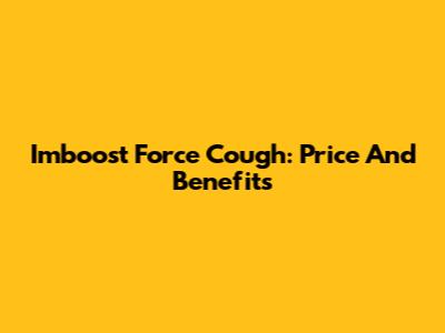 Imboost Force Cough: Price And Benefits