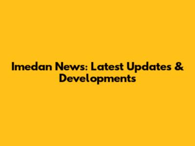 Imedan News: Latest Updates & Developments