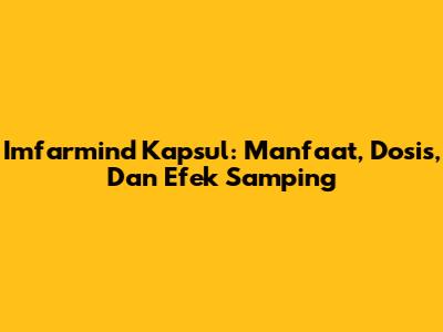 Imfarmind Kapsul: Manfaat, Dosis, Dan Efek Samping