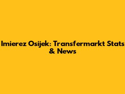 Imierez Osijek: Transfermarkt Stats & News