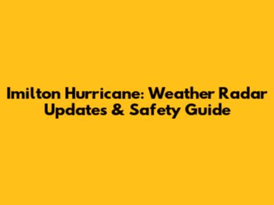 Imilton Hurricane: Weather Radar Updates & Safety Guide