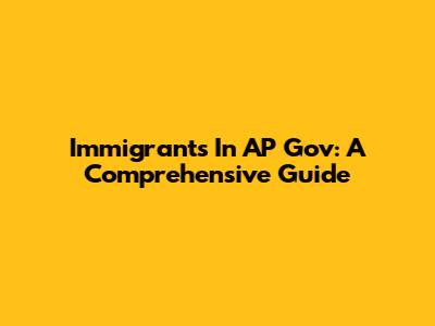 Immigrants In AP Gov: A Comprehensive Guide