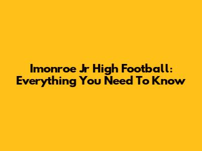 Imonroe Jr High Football: Everything You Need To Know