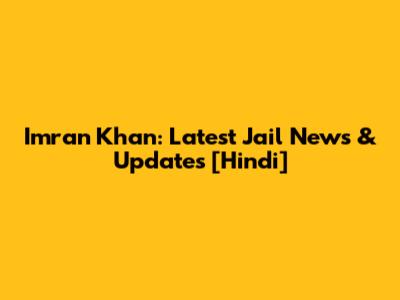 Imran Khan: Latest Jail News & Updates [Hindi]