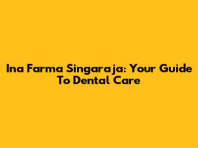 Ina Farma Singaraja: Your Guide To Dental Care