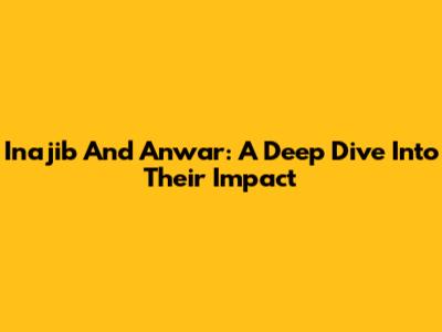 Inajib And Anwar: A Deep Dive Into Their Impact