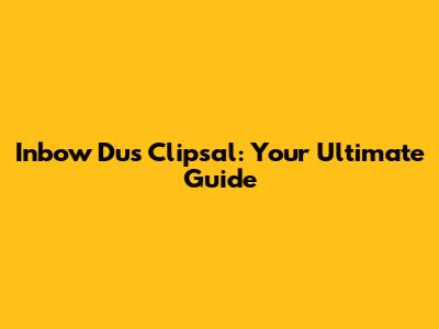 Inbow Dus Clipsal: Your Ultimate Guide