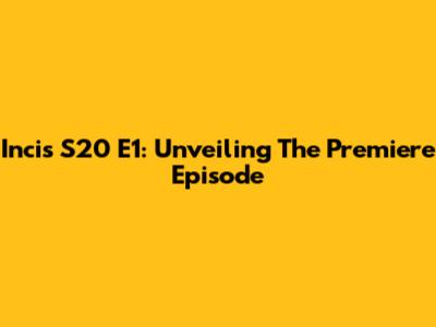 Incis S20 E1: Unveiling The Premiere Episode