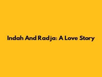 Indah And Radja: A Love Story