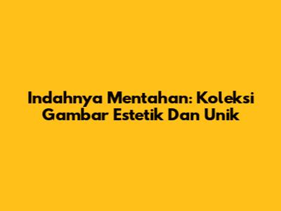 Indahnya Mentahan: Koleksi Gambar Estetik Dan Unik
