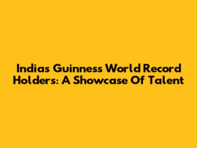 India's Guinness World Record Holders: A Showcase Of Talent