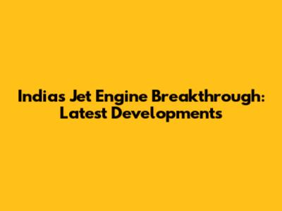 India's Jet Engine Breakthrough: Latest Developments