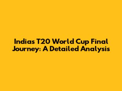 India's T20 World Cup Final Journey: A Detailed Analysis