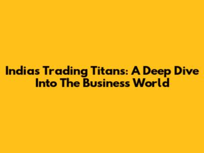 India's Trading Titans: A Deep Dive Into The Business World