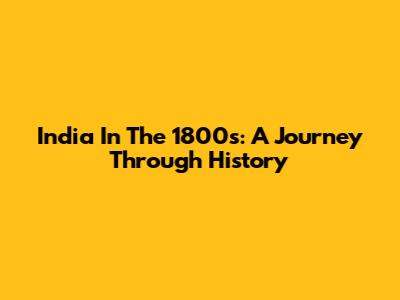 India In The 1800s: A Journey Through History